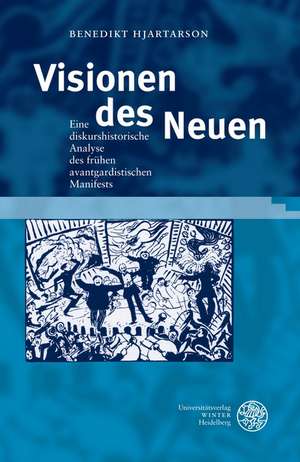 Visionen Des Neuen: Eine Diskurshistorische Analyse Des Fruhen Avantgardistischen Manifests de Benedikt Hjartarson