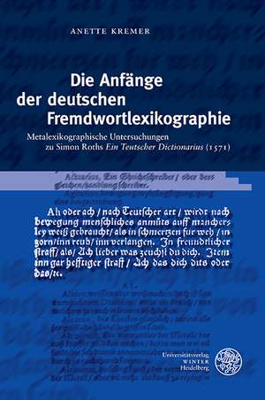 Die Anfange Der Deutschen Fremdwortlexikographie: Metalexikographische Untersuchungen Zu Simon Roths 'Ein Teutscher Dictionarius' (1571) de Anette Kremer