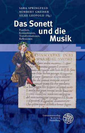 Das Sonett Und Die Musik: Poetiken, Konjunkturen, Transformationen, Reflexionen. Beitrage Zum Interdisziplinaren Symposium in Heidelberg Vom 26. de Sara Springfeld