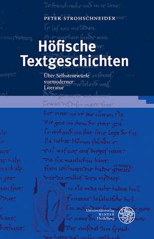 Hofische Textgeschichten: Uber Selbstentwurfe Vormoderner Literatur de Peter Strohschneider