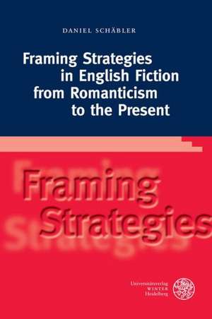 Framing Strategies in English Fiction from Romanticism to the Present de Daniel Schäbler