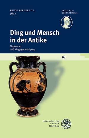 Ding Und Mensch in Der Antike: Gegenwart Und Vergegenwartigung de Ruth Bielfeldt