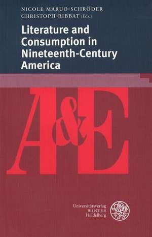 Literature and Consumption in Nineteenth-Century America de Nicole Maruo-Schröder