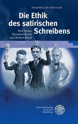 Die Ethik Des Satirischen Schreibens: Karl Kraus, Hermann Broch Und Robert Musil de Maximilian Häusler