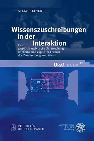 Wissenszuschreibungen in Der Interaktion: Eine Gesprachsanalytische Untersuchung Impliziter Und Expliziter Formen Der Zuschreibung Von Wissen de Silke Reineke