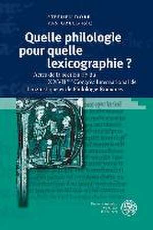 Quelle Philologie Pour Quelle Lexicographie ?: Actes de La Section 17 Du Xxviieme Congres International de Linguistique Et de Philologie Romanes de Stephen Dörr