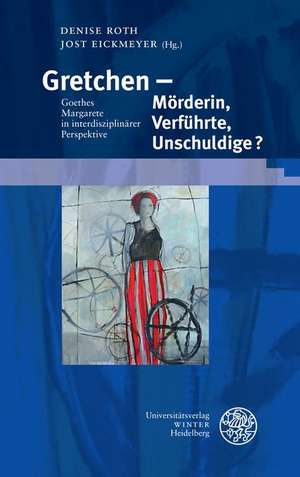 Gretchen ¿ Mörderin, Verführte, Unschuldige? de Denise Roth