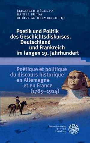 Poetik und Politik des Geschichtsdiskurses. Deutschland und Frankreich im langen 19. Jahrhundert/Poétique et politique du discours historique en Allemagne et en France (1789-1914) de Élisabeth Décultot