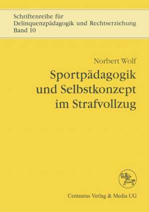 Sportpädagogik und Selbstkonzept im Strafvollzug de Norbert Wolf