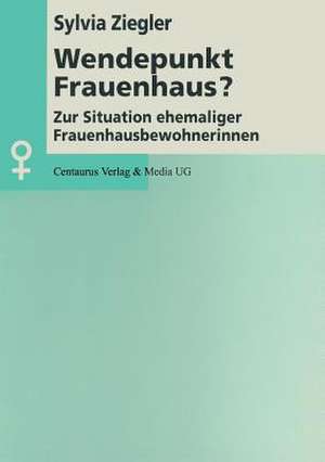 Wendepunkt Frauenhaus?: Zur Situation ehemaliger Frauenhausbewohnerinnen de Sylvia Ziegler