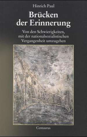 Brücken der Erinnerung: Von den Schwierigkeiten, mit der nationalsozialistischen Vergangenheit umzugehen de Hinrich Paul