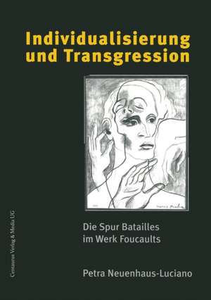 Individualisierung und Transgression: Die Spur Batailles im Werk Foucaults de Petra Neuenhaus-Luciano