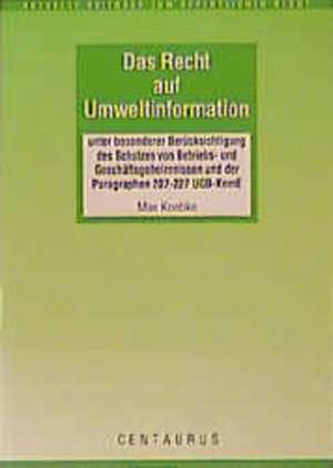 Das Recht auf Umweltinformation: unter besonderer Berücksichtigung von Betriebs- und Geschäftsgeheimnissen und der Paragraphen 207-227 UGB-KomE de Max Koebke