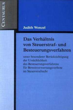 Das Verhältnis von Steuerstraf- und Besteuerungsverfahren unter besonderer Berücksichtigung der Ursächlichkeit des Besteuerungsverfahrens für Beweisverwertungsverbote im Steuerstrafrecht de Judith Wenzel