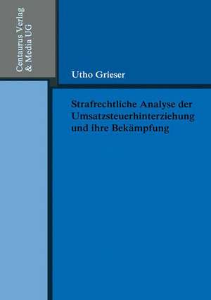 Strafrechtliche Analyse der Umsatzsteuerhinterziehung und ihre Bekämpfung de Utho Grieser