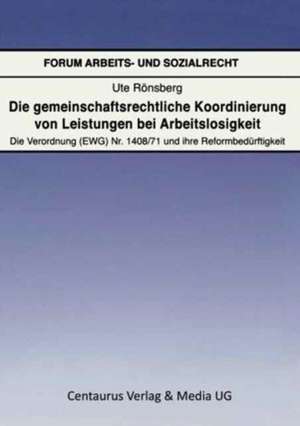 Die gemeinschaftsrechtliche Koordinierung von Leistungen bei Arbeitslosigkeit: Die Verordnung (EWG) Nr. 1408/71 und ihre Reformbedürftigkeit de Ute Rönsberg