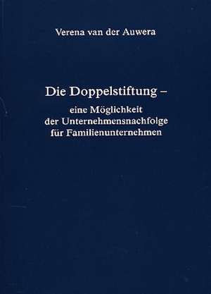 Die Doppelstiftung - eine Möglichkeit der Unternehmensnachfolge für Familienunternehmen de Verena van der Auwera