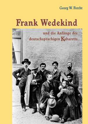 Frank Wedekind und die Anfänge des deutschsprachigen Kabaretts de Georg W. Forcht