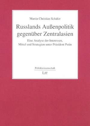 Russlands Außenpolitik gegenüber Zentralasien de Martin C. Schäfer