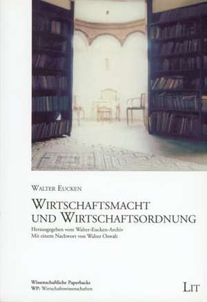 Wirtschaftsmacht und Wirtschaftsordnung de Walter-Eucken-Archiv