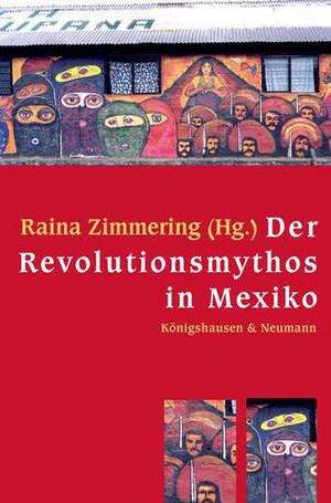 Der Revolutionsmythos in Mexiko de Raina Zimmering