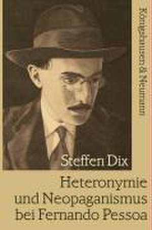 Heteronymie und Neopaganismus bei Fernando Pessoa de Steffen Dix