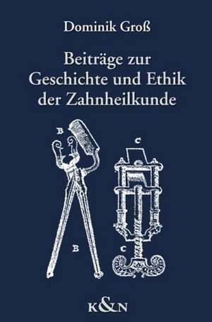 Beiträge zur Geschichte und Ethik der Zahnheilkunde de Dominik Groß