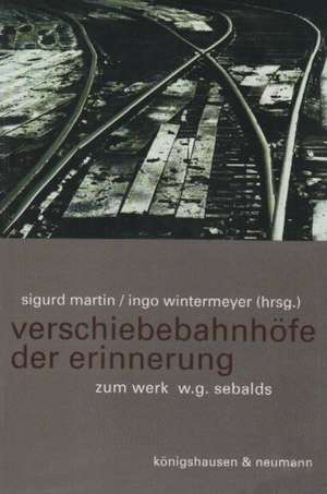 Verschiebebahnhöfe der Erinnerung de Sigurd Martin