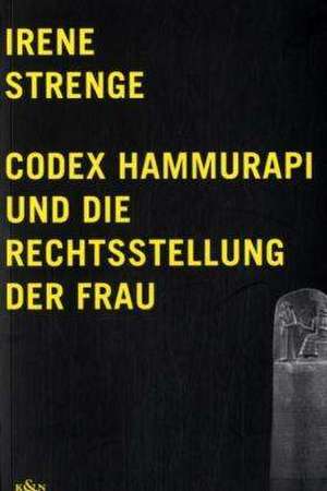 Codex Hammurapi und die Rechtsstellung der Frau de Irene Strenge