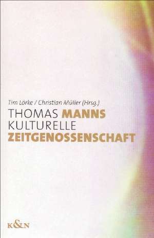 Thomas Manns kulturelle Zeitgenossenschaft de Tim Lörke