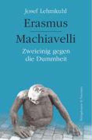 Erasmus - Machiavelli de Josef Lehmkuhl