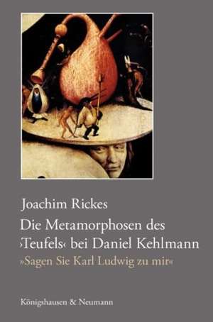 Die Metamorphosen des ,Teufels' bei Daniel Kehlmann - "Sagen Sie Karl Ludwig zu mir" de Joachim Rickes