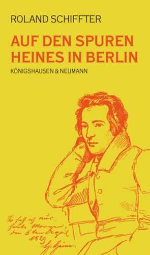 Auf den Spuren Heines in Berlin de Roland Schiffter