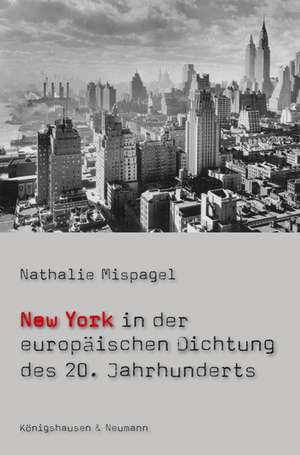 New York in der europäischen Dichtung des 20. Jahrhunderts de Nathalie Mispagel