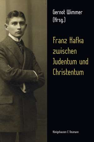 Franz Kafka zwischen Judentum und Christentum de Gernot Wimmer