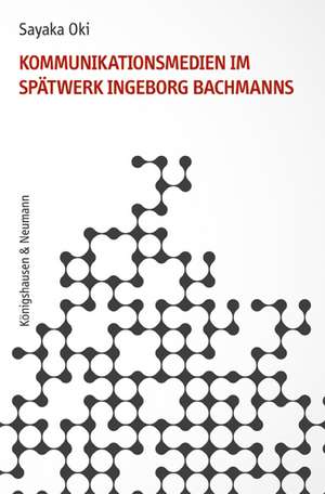 Kommunikationsmedien im Spätwerk Ingeborg Bachmanns de Sayaka Oki