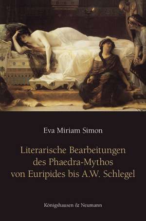 Literarische Bearbeitungen des Phaedra-Mythos von Euripides bis A. W. Schlegel de Eva Miriam Simon