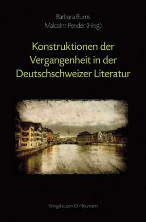 Kontruktionen der Vergangenheit in der Deutschschweizer Literatur de Barbara Burns