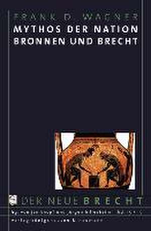 Mythos der Nation. Bronnen und Brecht de Frank D. Wagner