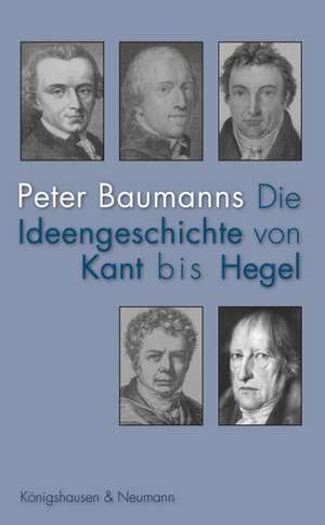 Die Ideengeschichte von Kant bis Hegel de Peter Baumanns