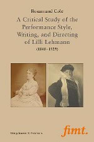 A Critical Study of the Performance Style, Writing, and Directing of Lilli Lehmann (1848-1929) de Rosamund Cole