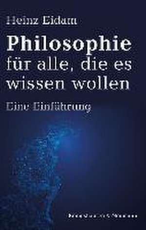 Philosophie für alle, die es wissen wollen de Heinz Eidam