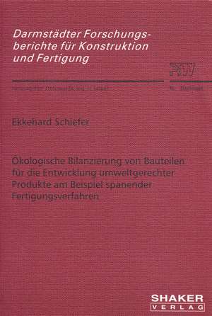 Ökologische Bilanzierung von Bauteilen für die Entwicklung umweltgerechter Produkte am Beispiel spanender Fertigungsverfahren de Ekkehard Schiefer