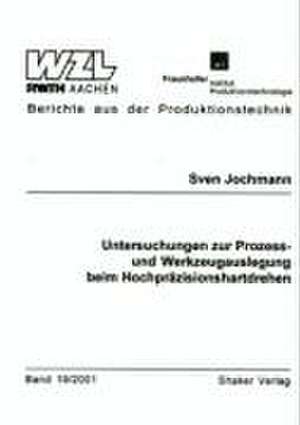 Untersuchungen zur Prozess- und Werkzeugauslegung beim Hochpräzisionshartdrehen de Sven Jochmann