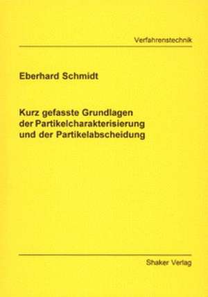 Kurz gefasste Grundlagen der Partikelcharakterisierung und der Partikelabscheidung de Eberhard Schmidt