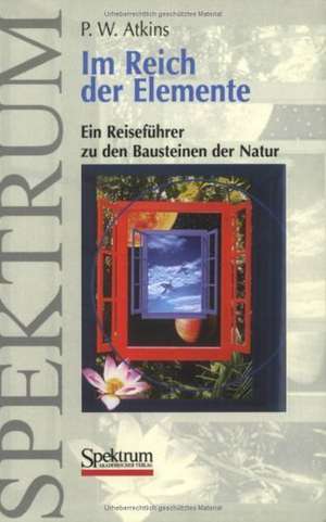 Im Reich der Elemente: Ein Reiseführer zu den Bausteinen der Natur de P. W. Atkins