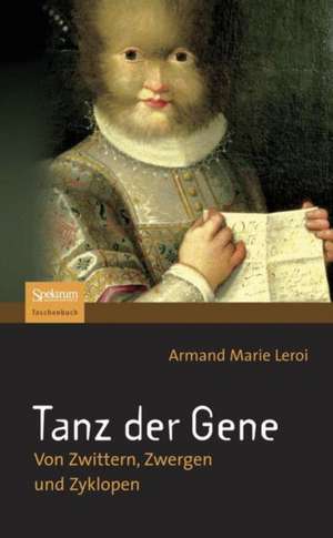 Tanz der Gene: Von Zwittern, Zwergen und Zyklopen de Armand Marie Leroi