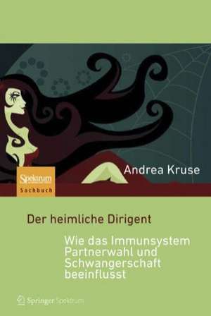 Der heimliche Dirigent - Wie das Immunsystem Partnerwahl und Schwangerschaft beeinflusst de Andrea Kruse