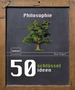 50 Schlüsselideen Philosophie de Ben Dupré