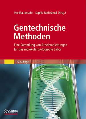 Gentechnische Methoden: Eine Sammlung von Arbeitsanleitungen für das molekularbiologische Labor de Monika Jansohn